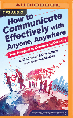 How to Communicate Effectively with Anyone, Anywhere: Your Passport to Connecting Globally by Dan Bullock, Raúl Sánchez