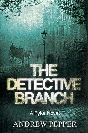 The Detective Branch: From the author of The Last Days of Newgate by Andrew Pepper, Andrew Pepper