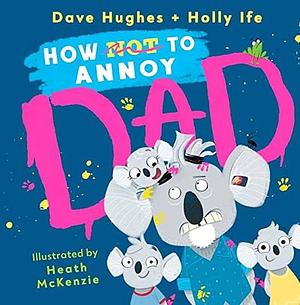 How not to annoy Dad by Dave Hughes