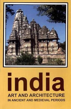 India Art and Architecture in Ancient and Medieval Periods by 