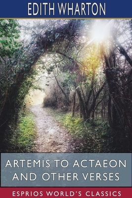 Artemis to Actaeon and Other Verses (Esprios Classics) by Edith Wharton