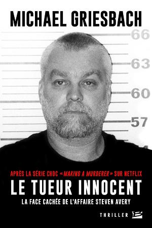 Le Tueur Innocent : La Face Cachée de l'affaire Steven Avery by Michael Griesbach