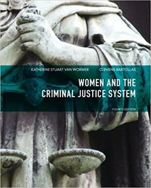Women and the Criminal Justice System. Katherine Stuart Van Wormer, Clemens Bartollas by Katherine Stuart van Wormer