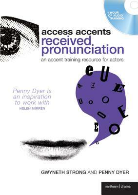 Access Accents: Received Pronunciations: An Accent Training Resource for Actors by Gwyneth Strong, Penny Dyer