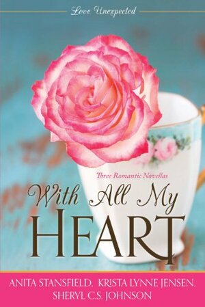 Love Unexpected: With All My Heart by Anita Stansfield, Krista Lynne Jensen, Sheryl C.S. Johnson