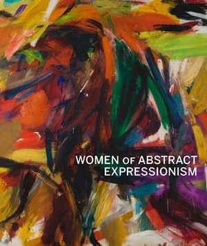 Women of Abstract Expressionism by Joan Marter, Susan Landauer, Gwen F. Chanzit, Robert Hobbs, Irving Sandler, Ellen G. Landau