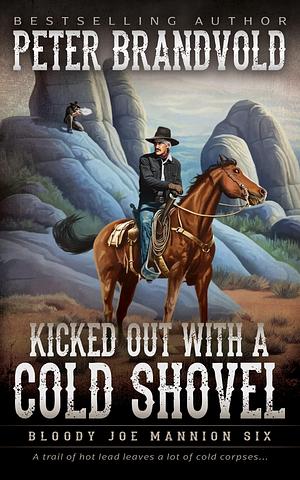 Kicked Out With A Cold Shovel: Classic Western Series by Peter Brandvold, Peter Brandvold