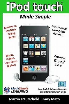 iPod touch Made Simple: Includes 3.0 Software Features and Extensive iTunes(tm) Guide by Gary Mazo, Martin Trautschold