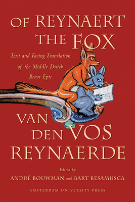 Of Reynaert the Fox: Text and Facing Translation of the Middle Dutch Beast Epic Van Den Vos Reynaerde by Willem die Madocke maecte