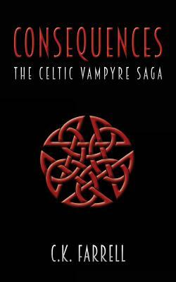Consequences: Book Three (The Celtic Vampyre Saga) by C. K. Farrell
