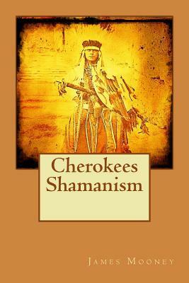 Cherokees Shamanism by James Mooney