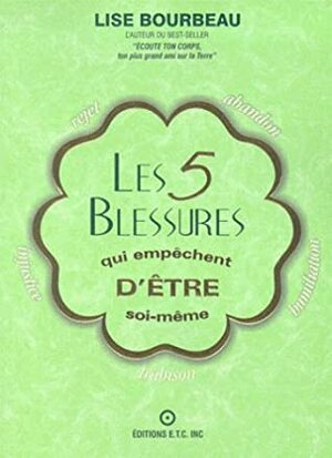 Les 5 Blessures qui empêchent d'être soi-même by Lise Bourbeau