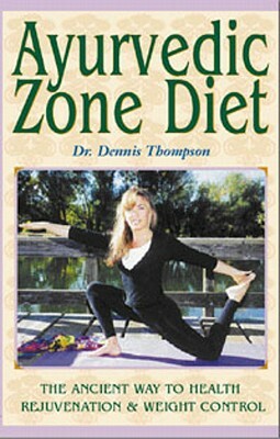 Ayurvedic Zone Diet: The Ancient Way to Health Rejuvenation & Weight Control by Dennis Thompson
