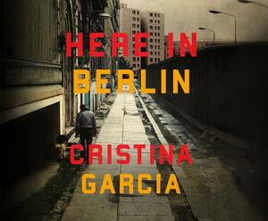 Here in Berlin by Cristina García