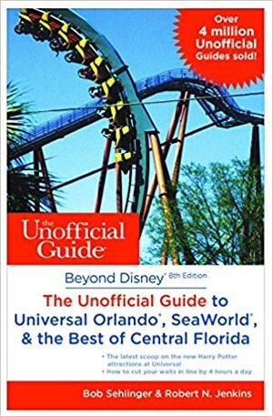 Beyond Disney: The Unofficial Guide to SeaWorld, Universal Orlando, & the Best of Central Florida by Bob Sehlinger