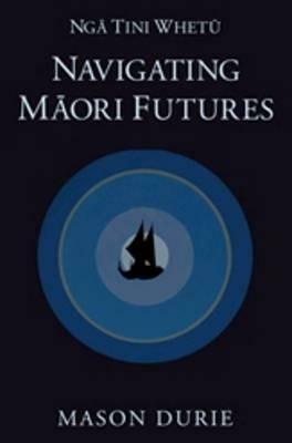 Nga Tini Whetu--Navigating Maori Futures by Mason Durie