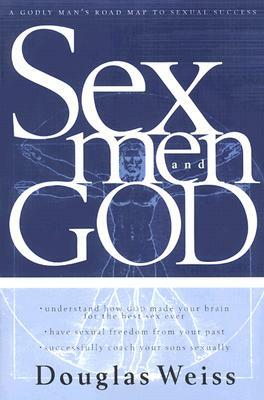 Sex, Men and God: A Godly Man's Road Map to Sexual Success by Douglas Weiss