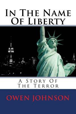 In The Name Of Liberty: A Story Of The Terror by Owen Johnson