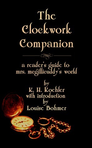 The Clockwork Companion: A Free Guide to Mrs. McGillicuddy's World by K.H. Koehler, Louise Bohmer