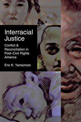 Interracial Justice: Conflict and Reconciliation in Post-Civil Rights America by Eric K. Yamamoto