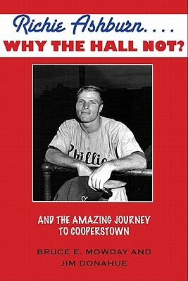 Richie Ashburn... Why the Hall Not?: The Amazing Journey to Cooperstown by Bruce E. Mowday, Jim Donahue