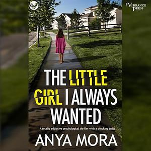 The Little Girl I Always Wanted by Anya Mora, Anya Mora