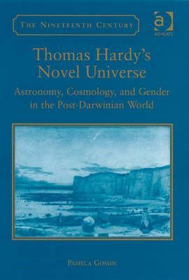Thomas Hardy's Novel Universe: Astronomy, Cosmology, and Gender in the Post-Darwinian World by Pamela Gossin