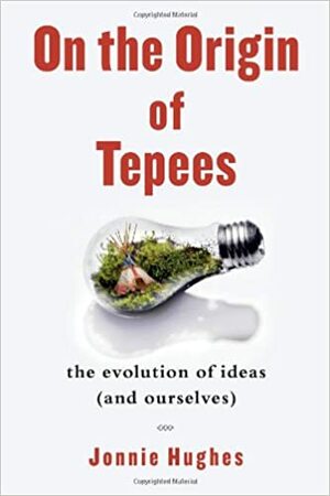 On the Origin of Tepees: The Evolution of Ideas by Jonnie Hughes