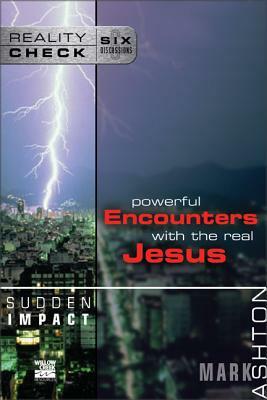 Sudden Impact: Powerful Encounters with the Real Jesus by Mark Ashton