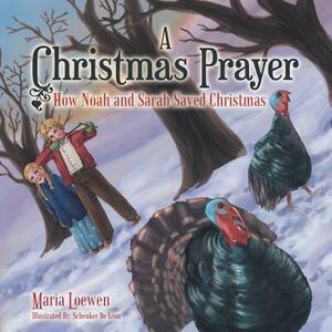 A Christmas Prayer: How Noah and Sarah Saved Christmas by Maria Loewen