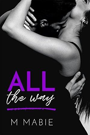 All the Way: A Rich Playboy Standalone Romantic Comedy by M. Mabie, M. Mabie