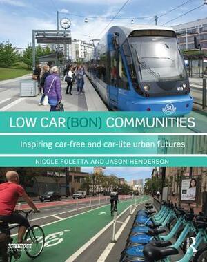 Low Car(bon) Communities: Inspiring Car-Free and Car-Lite Urban Futures by Jason Henderson, Nicole Foletta