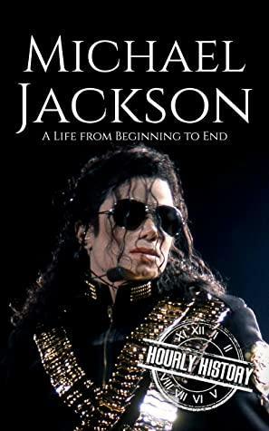 Michael Jackson: A Life from Beginning to End by Hourly History