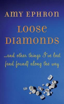 Loose Diamonds ...and other things I've lost (and found) along the way by Amy Ephron