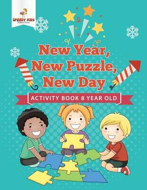 New Year, New Puzzle, New Day: Activity Book 8 Year Old by Speedy Kids