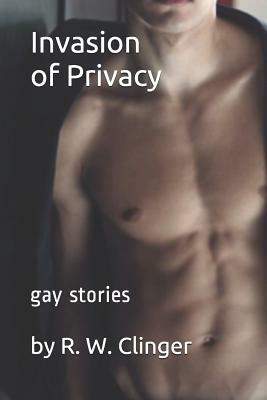 Invasion of Privacy: Gay Stories by R.W. Clinger