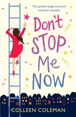 Don't Stop Me Now: The perfect laugh out loud romantic comedy by Colleen Coleman