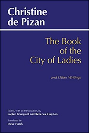 The Book of the City of Ladies and Other Writings by Rebecca Kingston, Ineke Hardy, Sophie Bourgault, Christine de Pizan