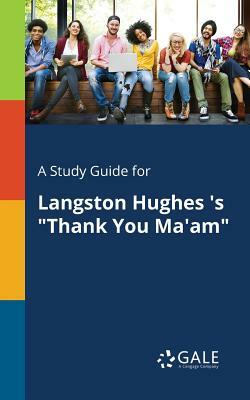 A Study Guide for Langston Hughes 's Thank You Ma'am by Cengage Learning Gale