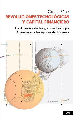 Technological Revolutions and Financial Capital: The Dynamics of Bubbles and Golden Ages by Carlota Pérez