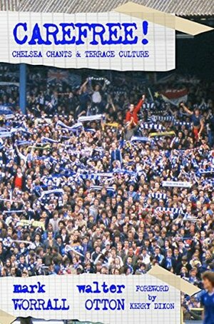 Carefree! Chelsea Chants and Terrace Culture by Mark Worrall, Walter Otton