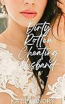 Dirty Rotten Cheating Husband: A Second Chance Romance by Katie Landry