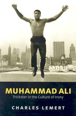 Muhammad Ali: Trickster in the Culture of Irony by Charles Lemert