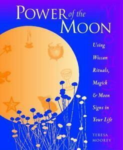 Power of the Moon: Using Wiccan Rituals, Magick and Moon Signs in Your Life by Teresa Moorey