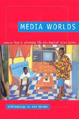 Media Worlds: Anthropology on New Terrain by Faye D. Ginsburg