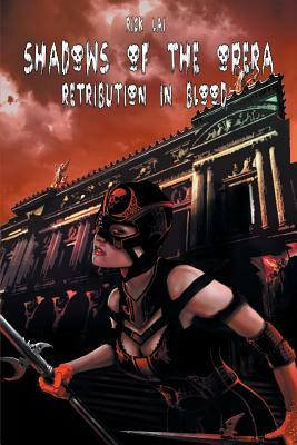 Shadows of the Opera: Retribution in Blood by Rick Lai