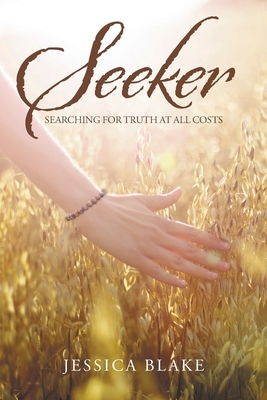 Seeker: Searching for Truth at All Costs by Jessica Blake