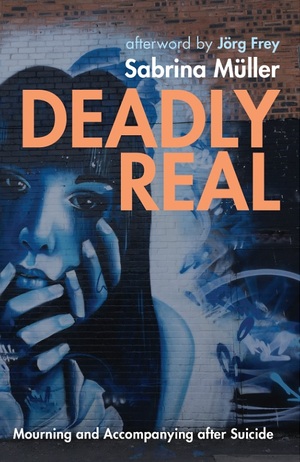 Deadly Real: Mourning and Accompaniment after Suicide by Sabrina Müller