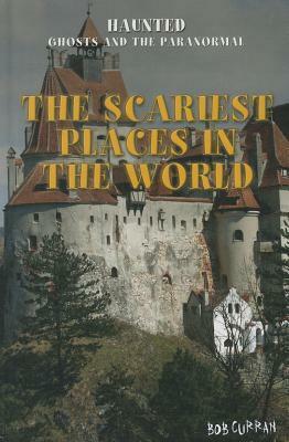 The Scariest Places in the World by Bob Curran