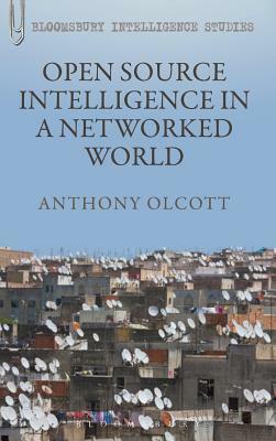 Open Source Intelligence in a Networked World by Anthony Olcott